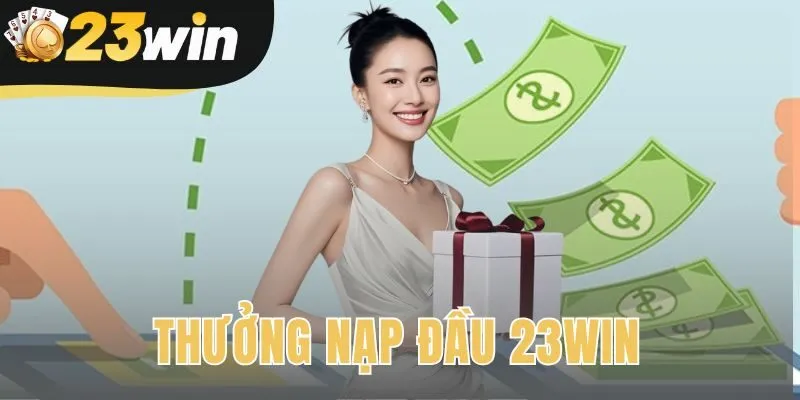 Thưởng Nạp Đầu 23win – Cập Nhật Chính Thức T11 2025
